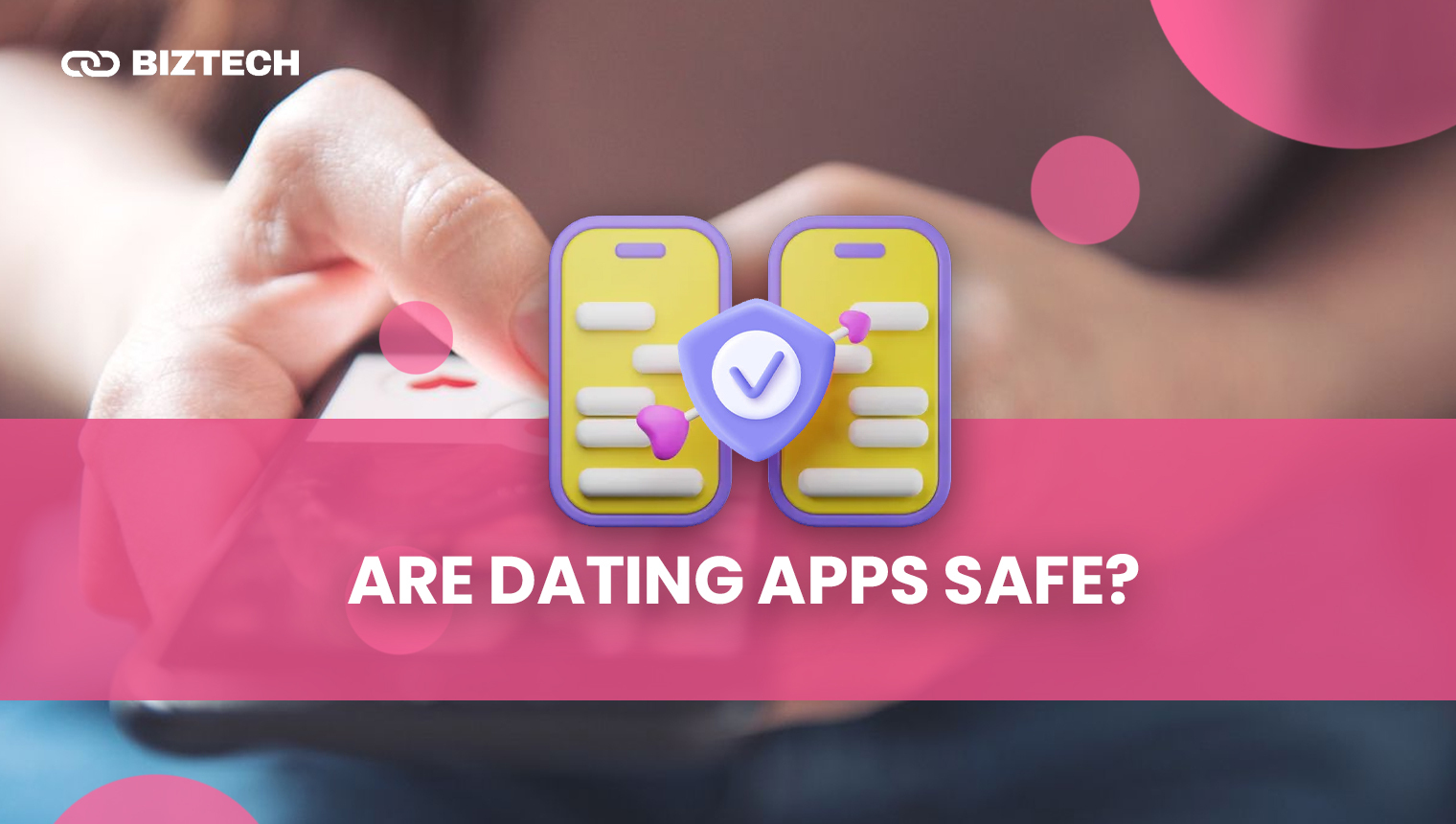 Are dating apps safe